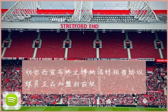 切尔西宣布终止博纳诺特租借协议球员正式加盟利兹联